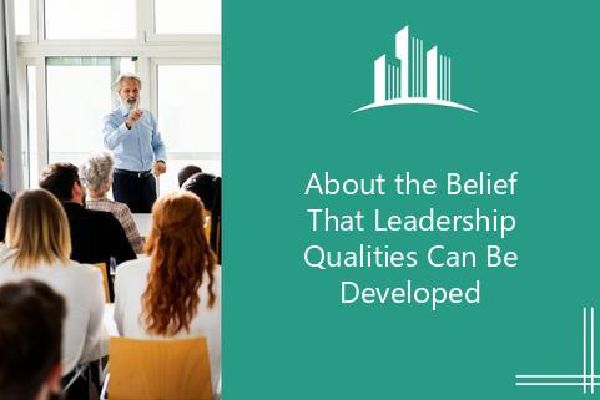 the belief that leadership qualities can be developed